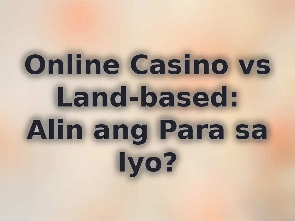 Online Casino vs Land-based: Alin ang Para sa Iyo?