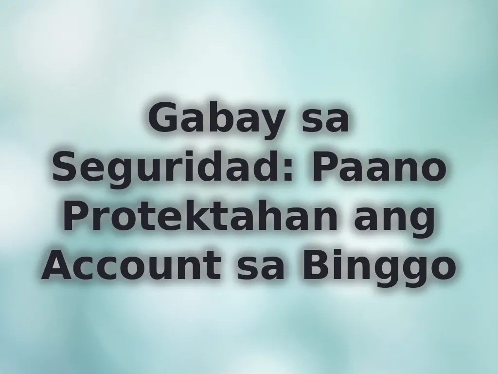 Gabay sa Seguridad: Paano Protektahan ang Account sa Binggo
